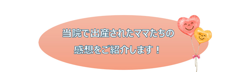 当院で出産されたママたちの感想をご紹介します！